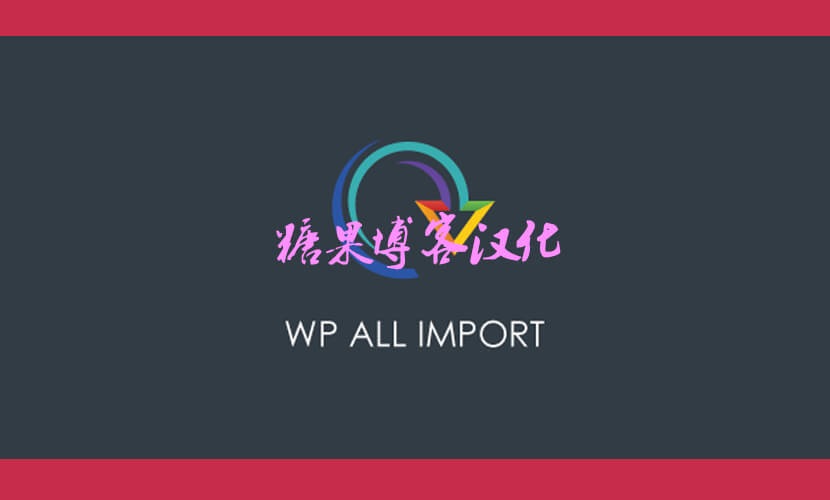 WP All Import Pro – XML或CSV文件导入插件汉化版-糖果博客